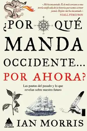 ¿POR QUÉ MANDA OCCIDENTE? POR AHORA?.LAS PAUTAS DEL PASADO Y LO QUE REVELAN SOBRE NUESTRO FUTURO Solo Hoy