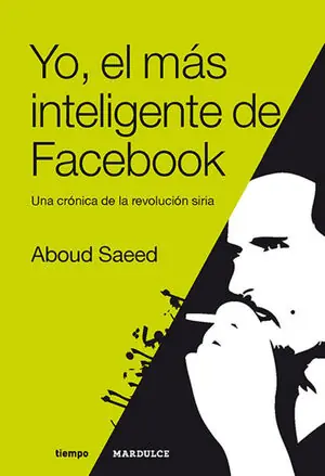YO EL MAS INTELIGENTE DE FACEBOOK. UNA CRONICA DE LA REVOLUCION SIRIA Marca Reconocida