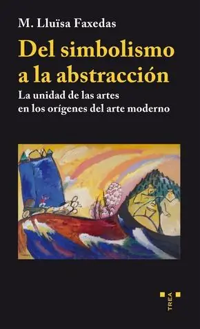 Del simbolismo a la abstracción "La unidad de las artes en los orígenes del arte moderno" Mejor Precio