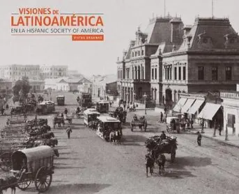Visiones de Latinoamérica en la Hispanic Society Of America Vistas Urbanas Ordena Ya