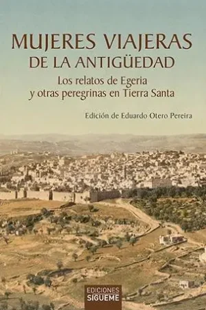 Mujeres Viajeras de la Antigüedad "Los Relatos de Egeria y Otras Peregrinas en Tierra Santa" Ordena Ya