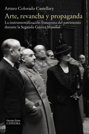 Arte, Revancha y Propaganda "La Instrumentalización Franquista del Patrimonio Durante la Segunda Guerra Mundial" Promoción Exclusiva
