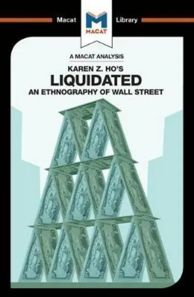 A Macat analysis of Karen Z. Ho‘s Liquidated an ethnography of Wall Street Barato
